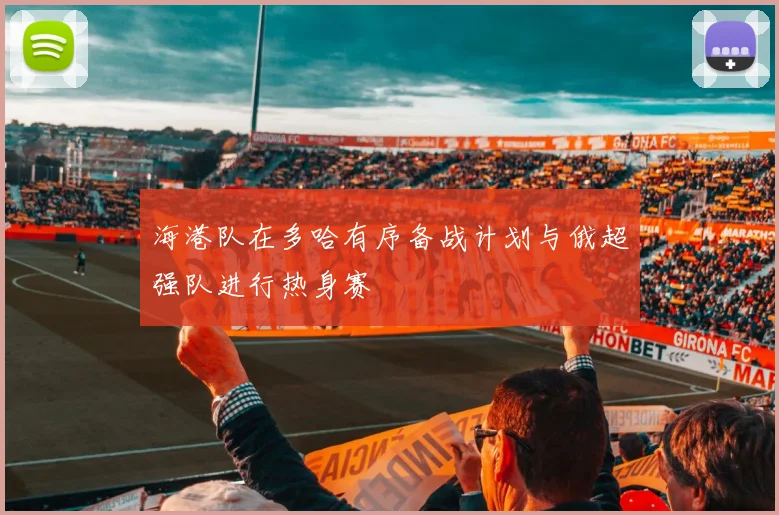 海港队在多哈有序备战计划与俄超强队进行热身赛