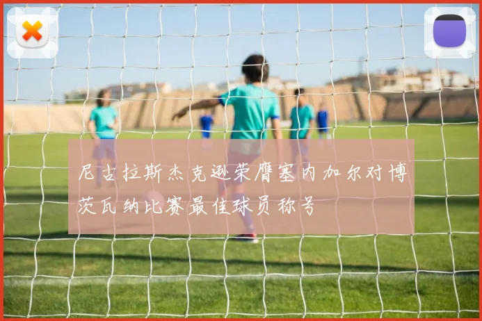 尼古拉斯杰克逊荣膺塞内加尔对博茨瓦纳比赛最佳球员称号