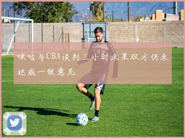 咪咕与CBA谈判三小时未果双方仍未达成一致意见