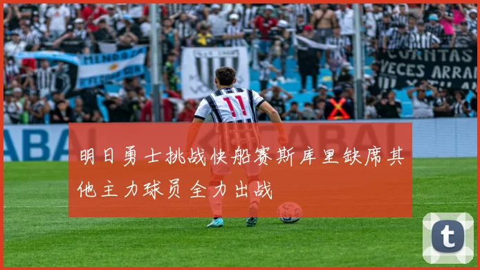 明日勇士挑战快船赛斯库里缺席其他主力球员全力出战